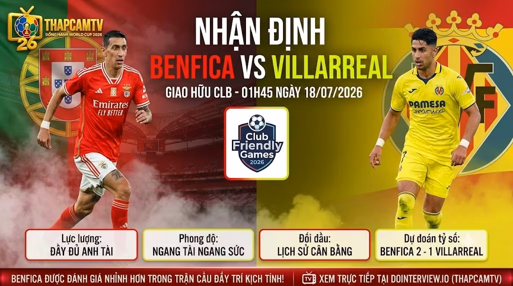 Nhan dinh tran dau giao huu giua Benfica vs Villarreal luc 01h45 ngay 18/07/2026 tren nen tang ThapcamTV